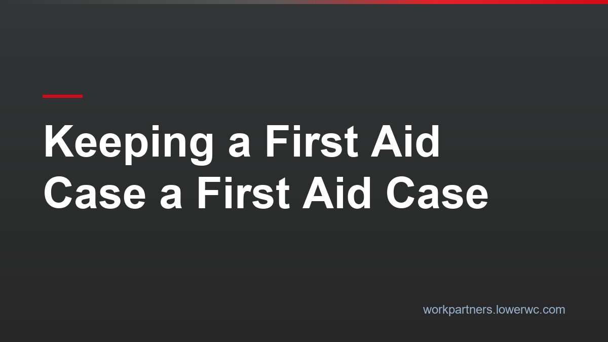 Keeping a First Aid Case a First Aid Case